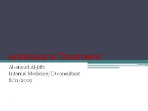 Antimalaria Treatment Alanoud Aljifri Internal MedicineID consultant 8112009