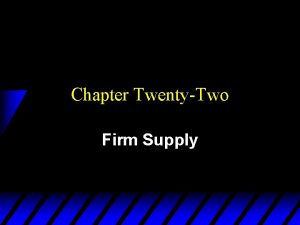 Chapter TwentyTwo Firm Supply Firm Supply u How Chapter TwentyTwo Firm Supply Firm Supply u How