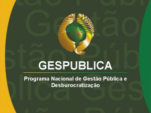 GESPUBLICA Programa Nacional de Gesto Pblica e Desburocratizao