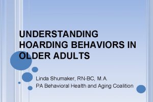 UNDERSTANDING HOARDING BEHAVIORS IN OLDER ADULTS Linda Shumaker