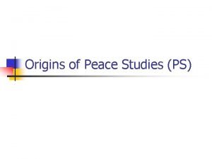 Origins of Peace Studies PS Peace Studies PS