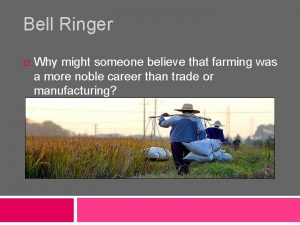 Bell Ringer Why might someone believe that farming