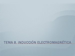 TEMA 8 INDUCCIN ELECTROMAGNTICA 1 FLUJO MAGNTICO LA