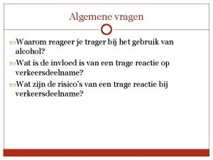 Algemene vragen Waarom reageer je trager bij het