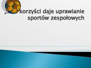 Jakie korzyci daje uprawianie sportw zespoowych Uprawianie sportu