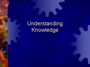 Understanding Knowledge Overview Definitions Cognition Expert Knowledge Human