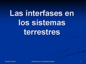 Las interfases en los sistemas terrestres Eduardo Gmez