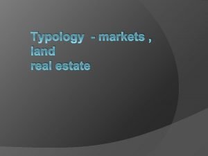 Typology markets land real estate Typology of markets