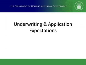 Underwriting Application Expectations Overview Role and expectations of