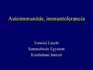 Autoimmunits immuntolerancia Tornci Lszl Semmelweis Egyetem Krlettani Intzet