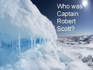 Who was Captain Robert Scott Robert Scott was