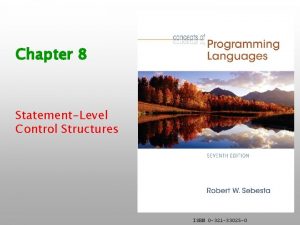Chapter 8 StatementLevel Control Structures ISBN 0 321 Chapter 8 StatementLevel Control Structures ISBN 0 321