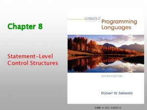 Chapter 8 StatementLevel Control Structures ISBN 0 321