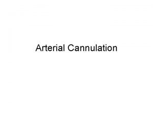 Arterial Cannulation Indications Arterial pressure measurement Drug delivery
