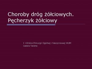 Choroby drg ciowych Pcherzyk ciowy I Klinika Chirurgii