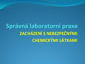 Sprvn laboratorn praxe ZACHZEN S NEBEZPENMI CHEMICKMI LTKAMI