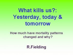 What kills us Yesterday today tomorrow How much