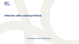 Infection after osteosynthesis AO Trauma Advanced Principles Course