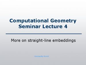 Computational Geometry Seminar Lecture 4 More on straightline