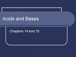 Acids and Bases Chapters 14 and 15 AcidBase