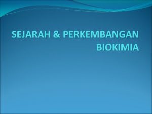 SEJARAH PERKEMBANGAN BIOKIMIA Pendahuluan Makhluk hidup terdiri atas