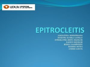 EPITROCLEITIS ASIGNATURA KINESITERAPIA DOCENTE DANIELA CASTILLO INTEGRANTES BERTA