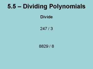 5 5 Dividing Polynomials Divide 247 3 8829