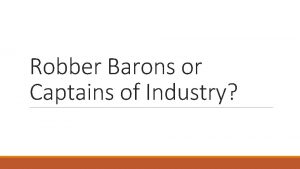 Robber Barons or Captains of Industry Todays Objective