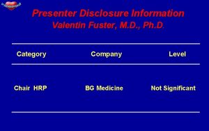 Presenter Disclosure Information Valentin Fuster M D Ph