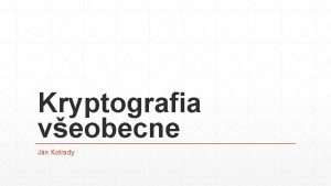 Kryptografia veobecne Jn Kotrady Obsah Zaiatky kryptografie Bezpenos