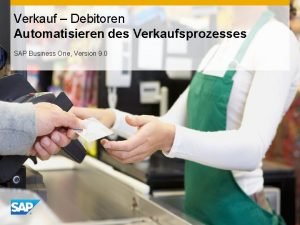 Verkauf Debitoren Automatisieren des Verkaufsprozesses SAP Business One