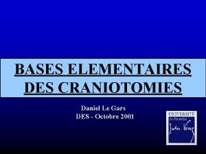 BASES ELEMENTAIRES DES CRANIOTOMIES Daniel Le Gars DES