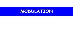 MODULATION 1 What is modulation 1 What is