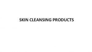 SKIN CLEANSING PRODUCTS SKIN CLEANSING PRODUCTS Human skin