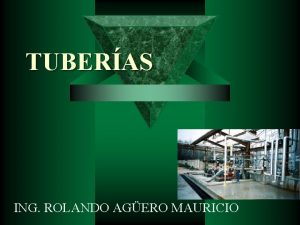 TUBERAS ING ROLANDO AGERO MAURICIO CONTENIDO 1 Caractersticas