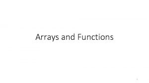 Arrays and Functions 1 Arrays Array sequence of