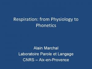 Respiration from Physiology to Phonetics Alain Marchal Laboratoire