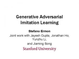 Generative Adversarial Imitation Learning Stefano Ermon Joint work