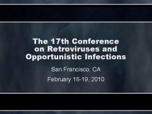 The 17 th Conference on Retroviruses and Opportunistic