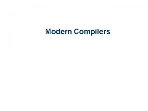Modern Compilers Modern Compilers l Compilers have not
