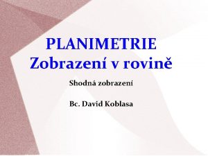 PLANIMETRIE Zobrazen v rovin Shodn zobrazen Bc David