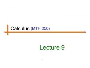 Calculus MTH 250 Lecture 9 Previous Lectures Summary