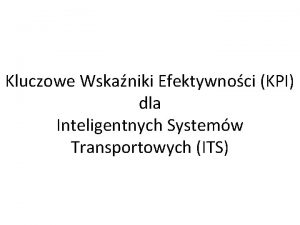 Kluczowe Wskaniki Efektywnoci KPI dla Inteligentnych Systemw Transportowych