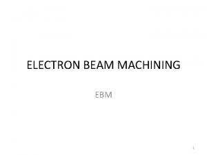 Electron beam machining ebm