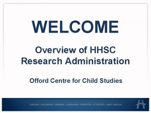 WELCOME Overview of HHSC Research Administration Offord Centre