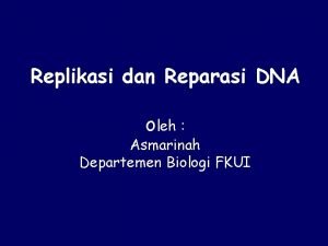 Replikasi dan Reparasi DNA oleh Asmarinah Departemen Biologi