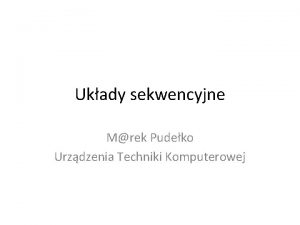 Ukady sekwencyjne Mrek Pudeko Urzdzenia Techniki Komputerowej Podzia