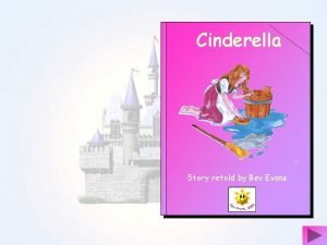 Cinderella Story retold by Bev Evans Once upon