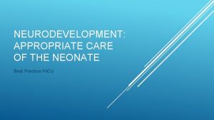 NEURODEVELOPMENT APPROPRIATE CARE OF THE NEONATE Best Practice