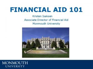 FINANCIAL AID 101 Kristen Isaksen Associate Director of